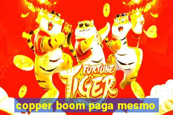 copper boom paga mesmo