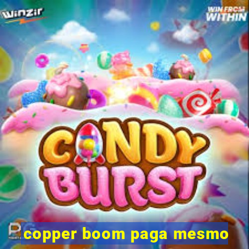 copper boom paga mesmo