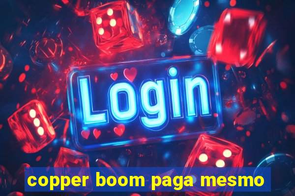 copper boom paga mesmo