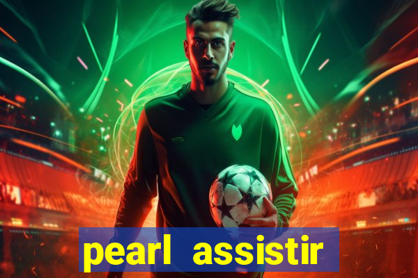 pearl assistir online megaflix