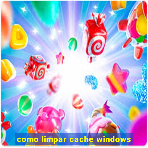 como limpar cache windows