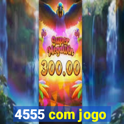 4555 com jogo