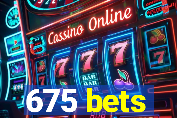 675 bets