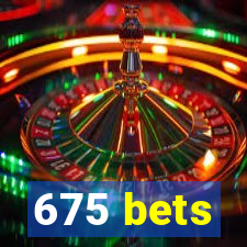 675 bets