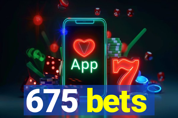 675 bets