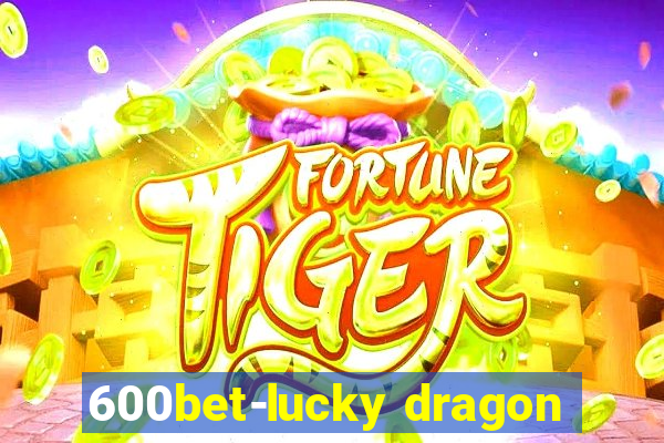 600bet-lucky dragon