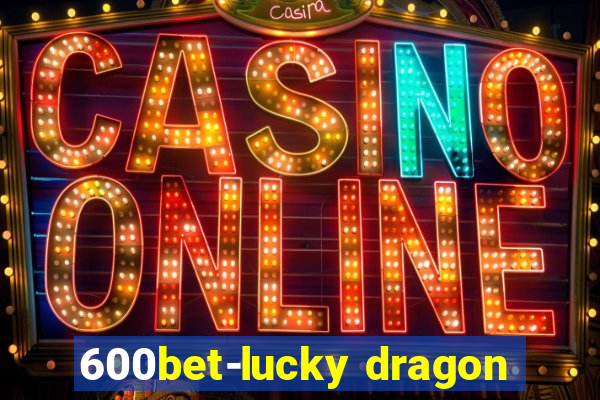 600bet-lucky dragon