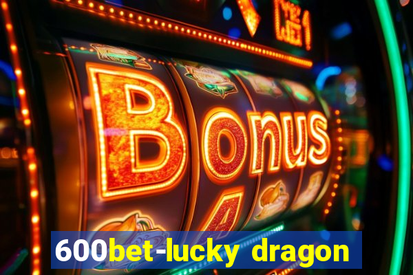 600bet-lucky dragon