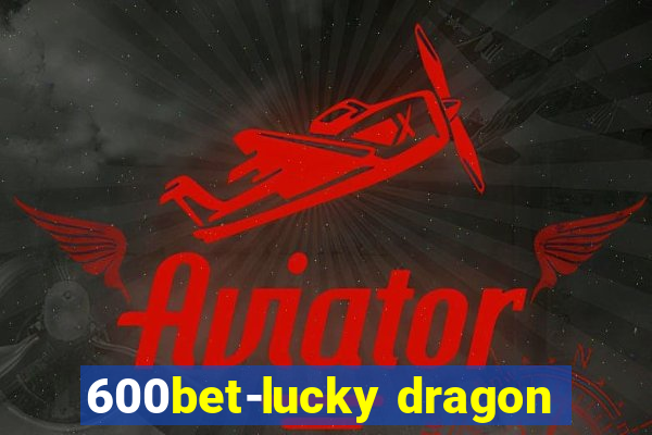 600bet-lucky dragon