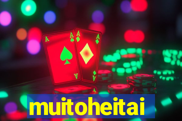 muitoheitai