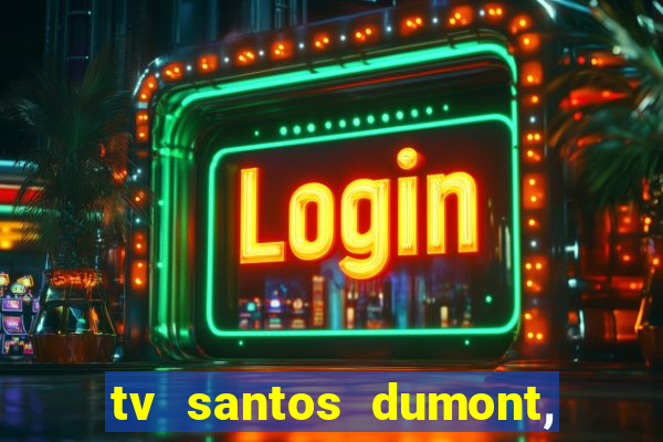 tv santos dumont, 431, centro