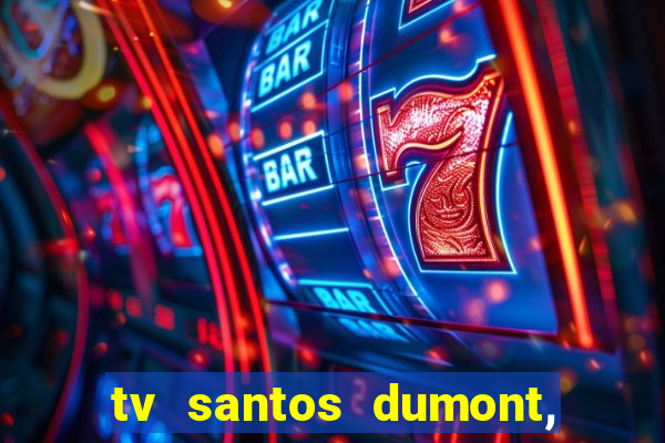 tv santos dumont, 431, centro