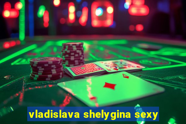 vladislava shelygina sexy