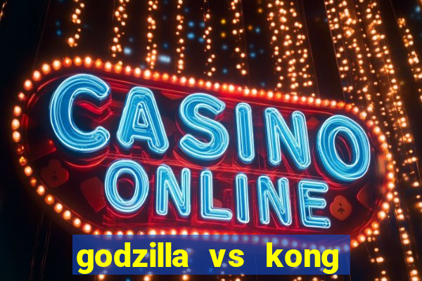 godzilla vs kong filme completo dublado