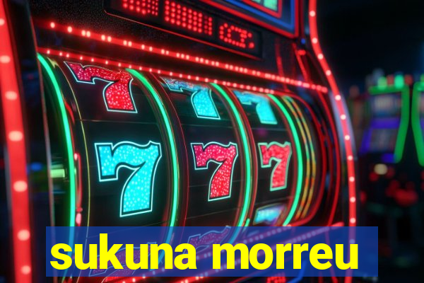 sukuna morreu