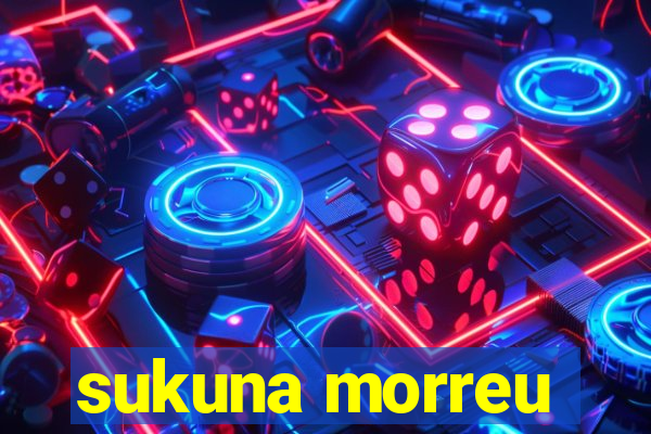 sukuna morreu