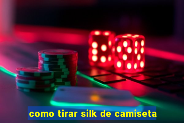 como tirar silk de camiseta