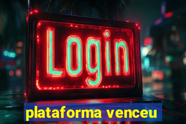 plataforma venceu