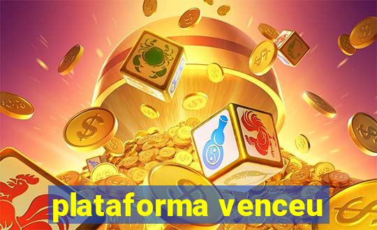 plataforma venceu