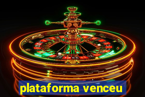 plataforma venceu