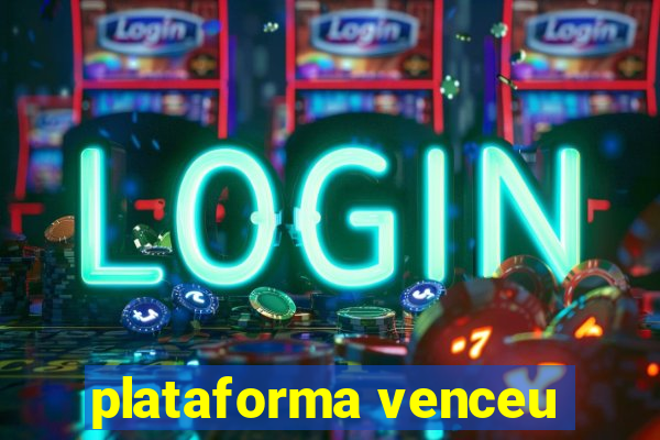 plataforma venceu