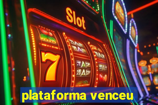 plataforma venceu