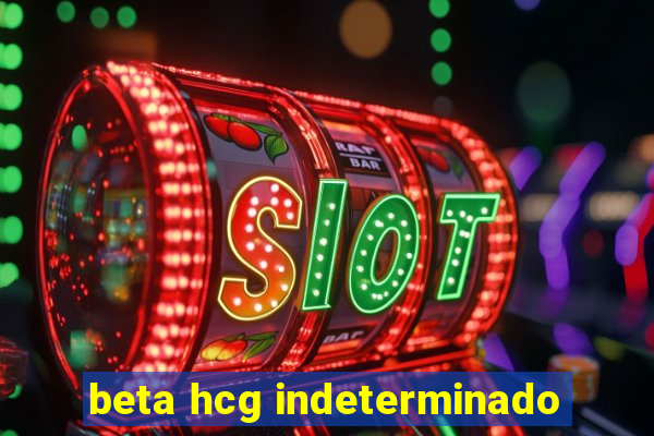 beta hcg indeterminado