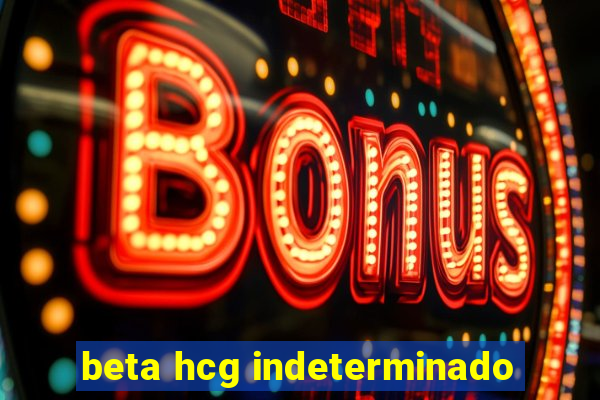 beta hcg indeterminado