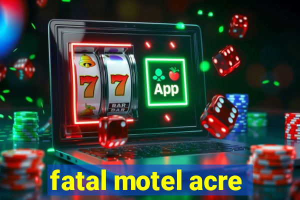 fatal motel acre