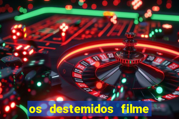 os destemidos filme completo dublado