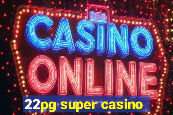 22pg super casino