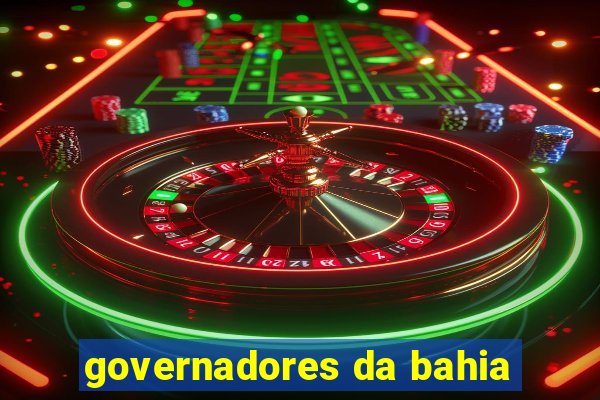 governadores da bahia