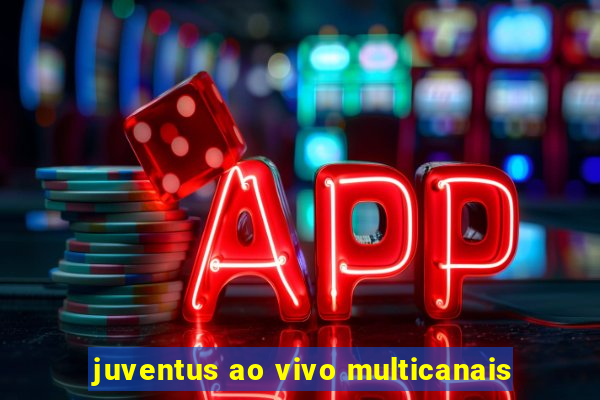 juventus ao vivo multicanais