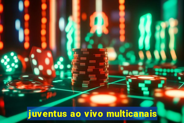 juventus ao vivo multicanais