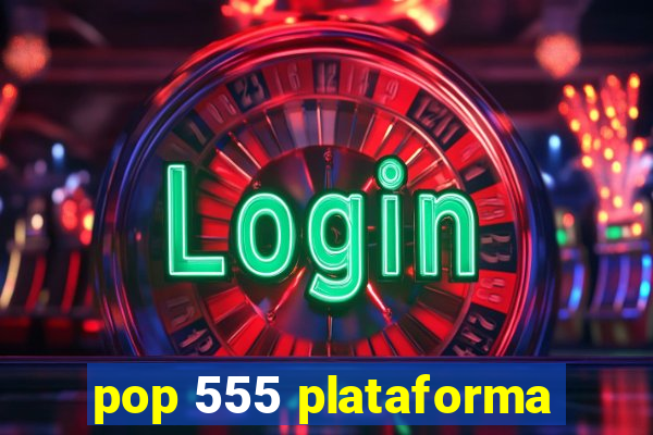 pop 555 plataforma