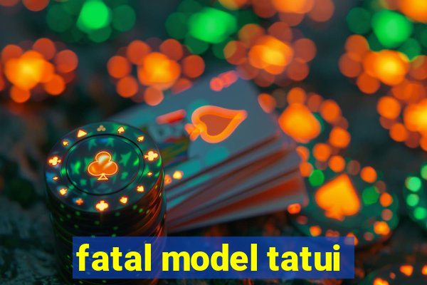 fatal model tatui