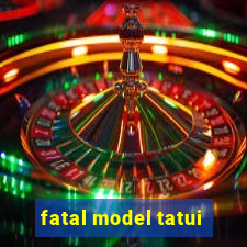 fatal model tatui