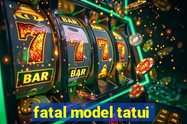 fatal model tatui