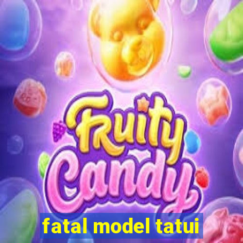 fatal model tatui