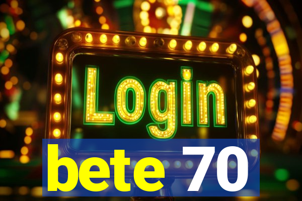 bete 70