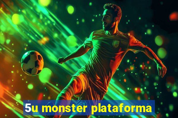 5u monster plataforma