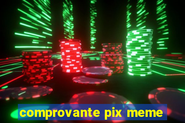 comprovante pix meme