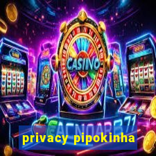 privacy pipokinha