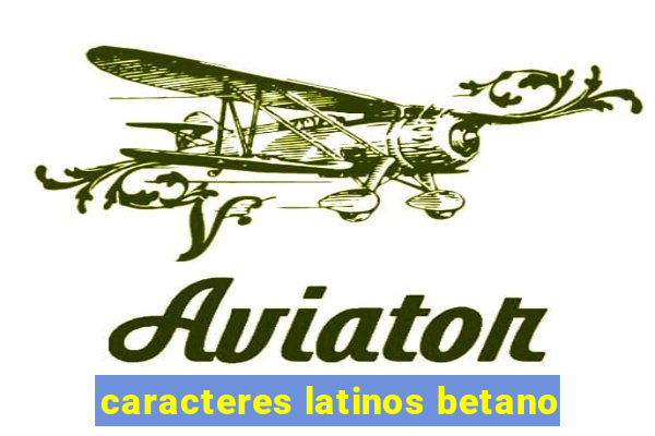 caracteres latinos betano