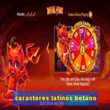 caracteres latinos betano