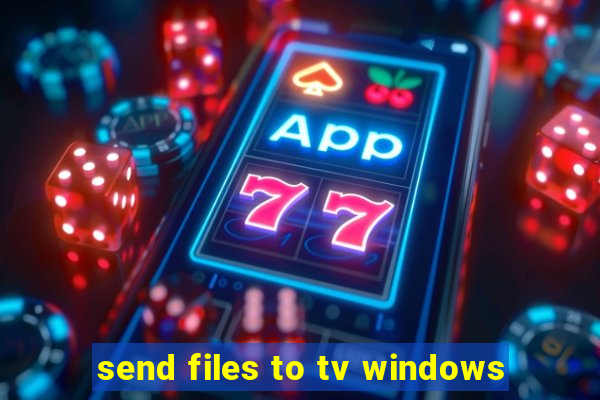 send files to tv windows