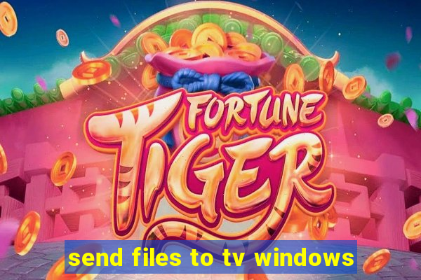 send files to tv windows