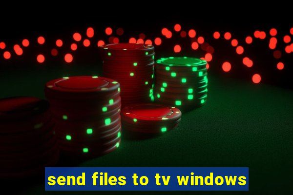 send files to tv windows