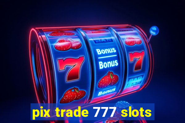 pix trade 777 slots