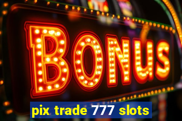 pix trade 777 slots